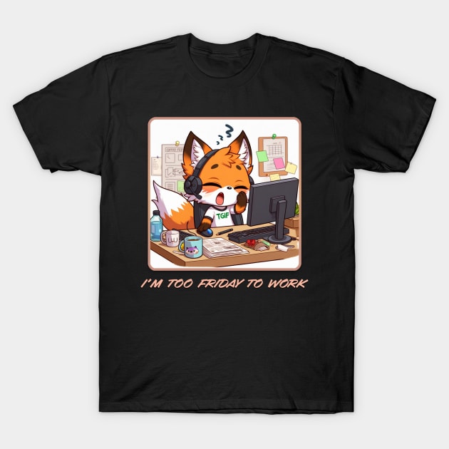 I'm Too Friday To Work T-Shirt by cast8312